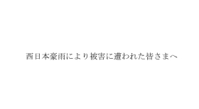 西日本豪雨により被害に遭われた皆さまへ